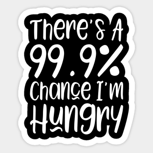 There's a 99.9% chance I'm hungry Sticker